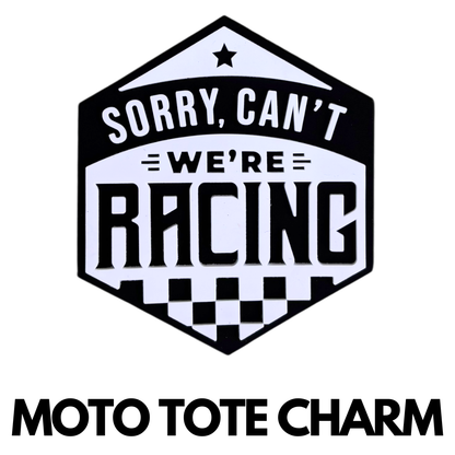 Sorry Can't We're Racing - Moto Tote Charm
